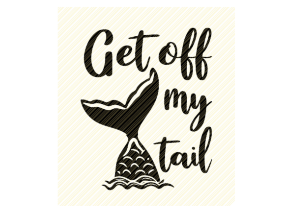 Get off My Tail Mermaid Quote Graphic for Crafts
