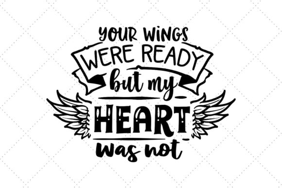 Your Wings Were Ready but My Heart Was Not Graphics